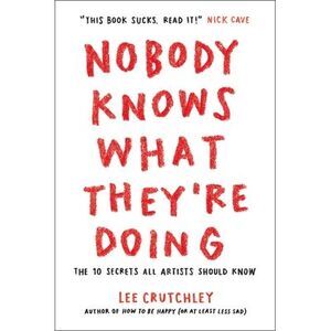 Nobody Knows What They're Doing: The 10 Secrets All Artists Should Know -- Lee C